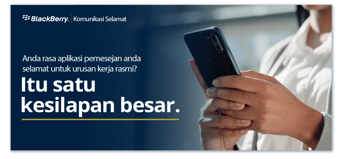 Blackberry | Secure Communications - Anda rasa aplikasi pemesejan anda selamat untuk urusan kerja rasmi? Itu satu kesilapan besar.